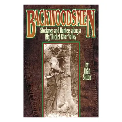 "Backwoodsmen: Stockmen and Hunters Along a Big Thicket River Valley" - "" ("Sitton Thad")