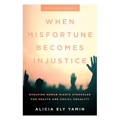 "When Misfortune Becomes Injustice: Evolving Human Rights Struggles for Health and Social Equali