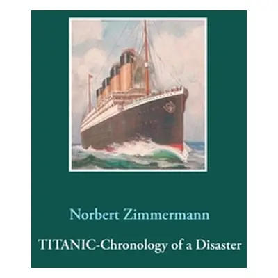 "Titanic-Chronology of a Disaster" - "" ("Zimmermann Norbert")