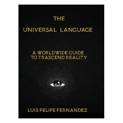 "The Universal Language: A Worldwide Guide to Trascend Reality" - "" ("Fernndez Luis Felipe")