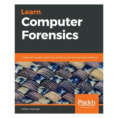 "Learn Computer Forensics: A beginner's guide to searching, analyzing, and securing digital evid