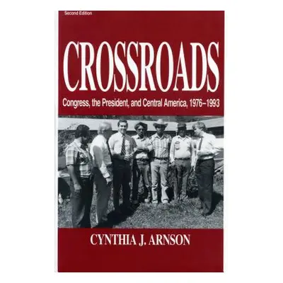 "Crossroads: Congress, the President, and Central America, 1976-1992" - "" ("Arnson Cynthia")