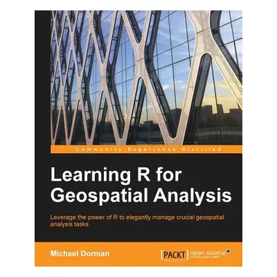 "Learning R for Geospatial Analysis: Leverage the power of R to elegantly manage crucial geospat