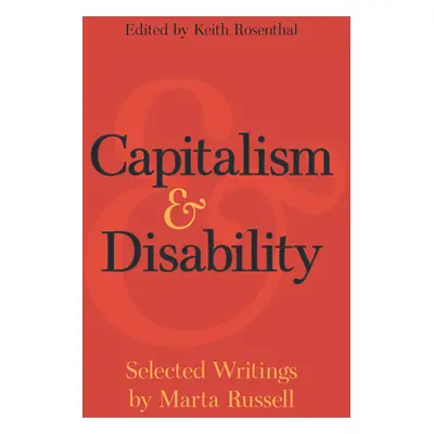 "Capitalism and Disability: Selected Writings by Marta Russell" - "" ("Russell Marta")