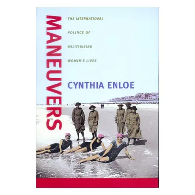 "Maneuvers: The International Politics of Militarizing Women's Lives" - "" ("Enloe Cynthia")