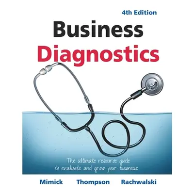 "Business Diagnostics 4th Edition: The ultimate resource guide to evaluate and grow your busines