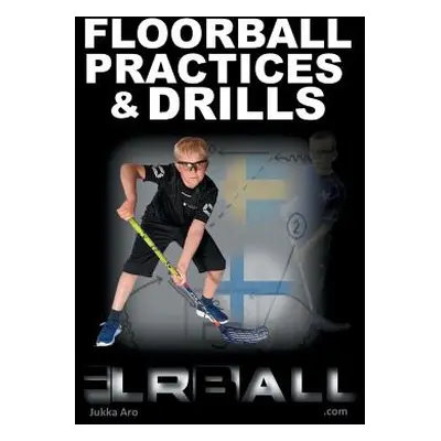 "Floorball Practices and Drills: From Sweden and Finland" - "" ("Aro Jukka")