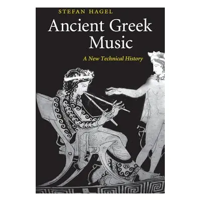 "Ancient Greek Music: A New Technical History" - "" ("Hagel Stefan")