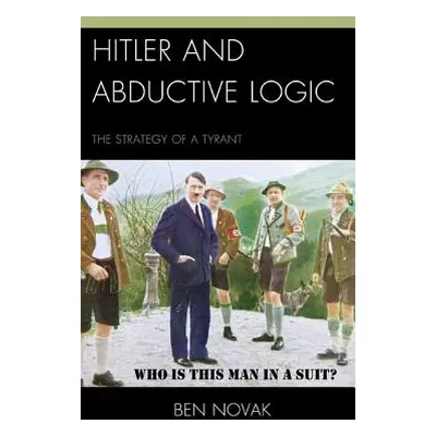 "Hitler and Abductive Logic: The Strategy of a Tyrant" - "" ("Novak Ben")