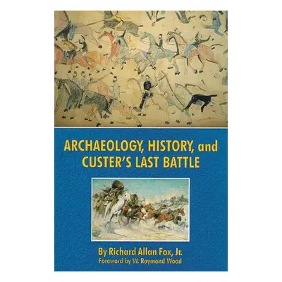 "Archaeology, History, and Custer's Last Battle" - "" ("Fox Richard Allan Jr.")