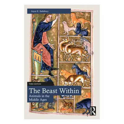 "The Beast Within: Animals in the Middle Ages" - "" ("Salisbury Joyce E.")