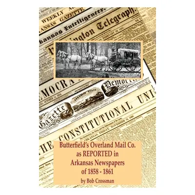 "Butterfield's Overland Mail Co. as REPORTED in the Arkansas Newspapers of 1858-1861" - "" ("Cro