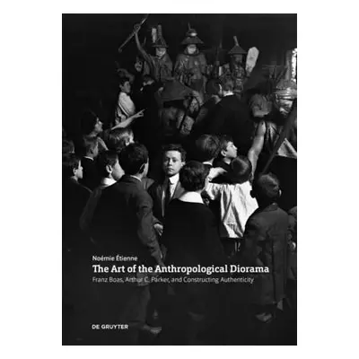 "The Art of the Anthropological Diorama: Franz Boas, Arthur C. Parker, and Constructing Authenti