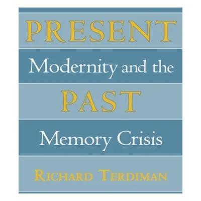 "Present Past: Modernity and the Memory Crisis" - "" ("Terdiman Richard")