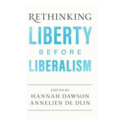 "Rethinking Liberty Before Liberalism" - "" ("Dawson Hannah")