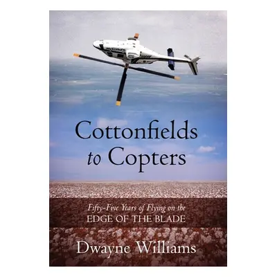 "Cottonfields to Copters: Fifty-Five Years of Flying on the Edge of the Blade" - "" ("Williams D