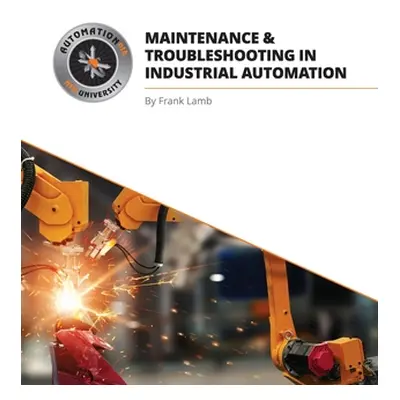 "Maintenance and Troubleshooting in Industrial Automation" - "" ("Lamb Frank")