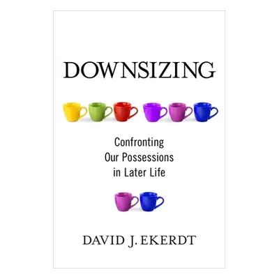 "Downsizing: Confronting Our Possessions in Later Life" - "" ("Ekerdt David")