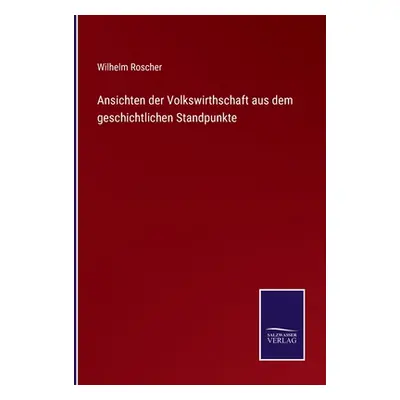 "Ansichten der Volkswirthschaft aus dem geschichtlichen Standpunkte" - "" ("Roscher Wilhelm")