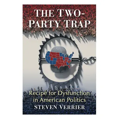 "The Two-Party Trap: Recipe for Dysfunction in American Politics" - "" ("Verrier Steven")