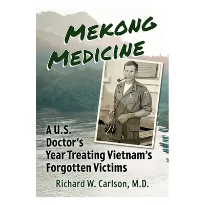 "Mekong Medicine: A U.S. Doctor's Year Treating Vietnam's Forgotten Victims" - "" ("Carlson Rich