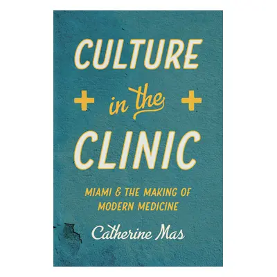 "Culture in the Clinic: Miami and the Making of Modern Medicine" - "" ("Mas Catherine")