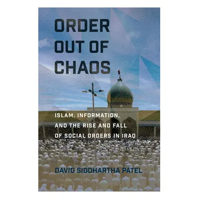 "Order Out of Chaos: Islam, Information, and the Rise and Fall of Social Orders in Iraq" - "" ("