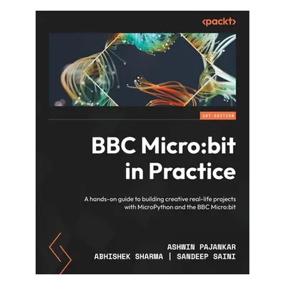 "BBC Micro: bit in Practice: A hands-on guide to building creative real-life projects with Micro