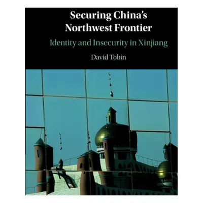 "Securing China's Northwest Frontier: Identity and Insecurity in Xinjiang" - "" ("Tobin David")