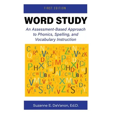 "Word Study: An Assessment-Based Approach to Phonics, Spelling, and Vocabulary Instruction" - ""