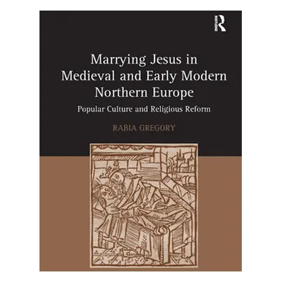 "Marrying Jesus in Medieval and Early Modern Northern Europe" - "Popular Culture and Religious R