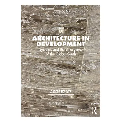 "Architecture in Development: Systems and the Emergence of the Global South" - "" ("Architectura