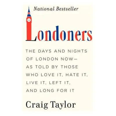 "Londoners: The Days and Nights of London Now--As Told by Those Who Love It, Hate It, Live It, L