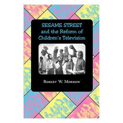 "Sesame Street and the Reform of Children's Television" - "" ("Morrow Robert W.")