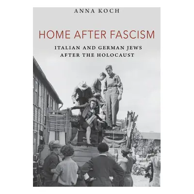 "Home after Fascism: Italian and German Jews after the Holocaust" - "" ("Koch Anna")