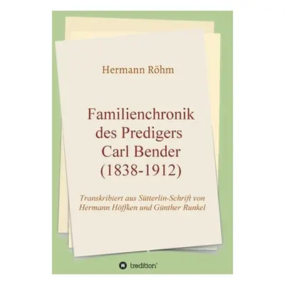 "Familienchronik des Predigers Carl Bender (1838-1912)" - "" ("Rhm Hermann")