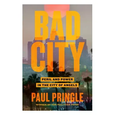 "Bad City: Peril and Power in the City of Angels" - "" ("Pringle Paul")