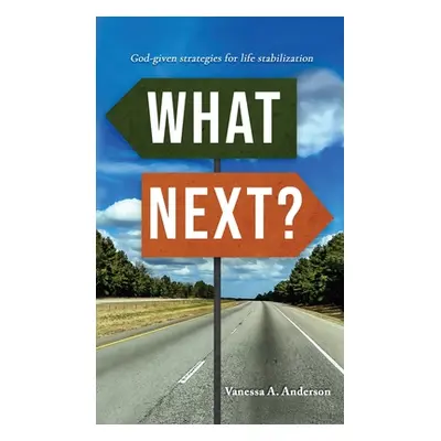 "What Next?: God-Given Strategies for Life Stabilization" - "" ("Anderson Vanessa A.")