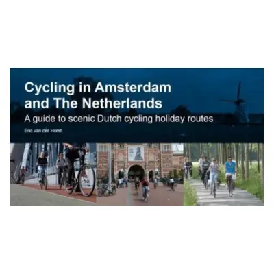 "Cycling in Amsterdam and The Netherlands" - "A guide to scenic Dutch cycling holiday routes" ("