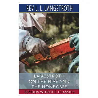 "Langstroth on the Hive and the Honey-Bee (Esprios Classics)" - "" ("Langstroth L. L.")