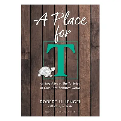 "A Place for T: Giving Voice to the Tortoise in Our Hare-Brained World" - "" ("Lengel Robert H."