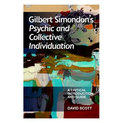 "Gilbert Simondon's Psychic and Collective Individuation: A Critical Introduction and Guide" - "