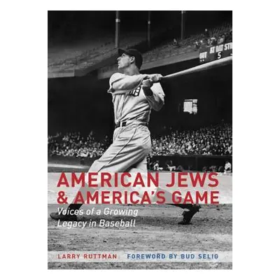 "American Jews & America's Game: Voices of a Growing Legacy in Baseball" - "" ("Ruttman Larry")