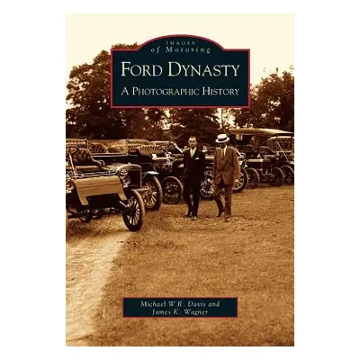 "Ford Dynasty: A Photographic History" - "" ("Davis Michael W. R.")