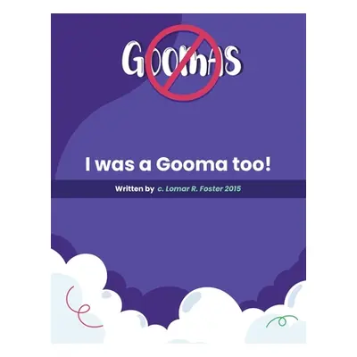 "Please Don't Do What the Goomas Do!: I Was a Gooma Too!" - "" ("C Lomar R Foster 2015")