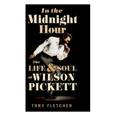 "In the Midnight Hour: The Life & Soul of Wilson Pickett" - "" ("Fletcher Tony")