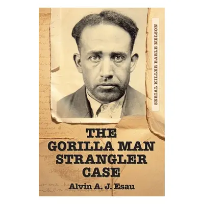 "The Gorilla Man Strangler Case: Serial Killer Earle Nelson" - "" ("Esau Alvin A. J.")