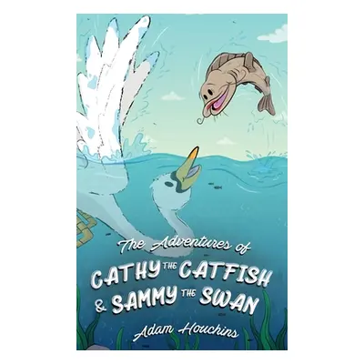 "The Adventures of Cathy the Catfish and Sammy the Swan" - "" ("Houchins Adam")