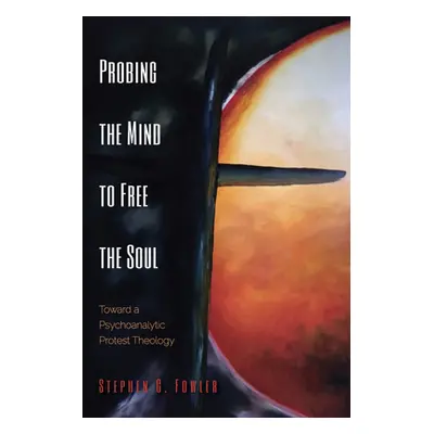 "Probing the Mind to Free the Soul: Toward a Psychoanalytic Protest Theology" - "" ("Fowler Step