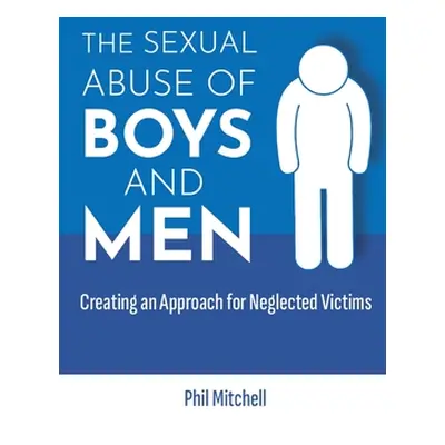 "The Sexual Abuse of Boys and Men: Creating an Approach for Neglected Victims" - "" ("Mitchell P